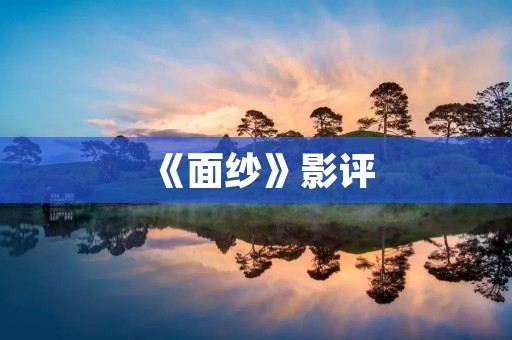 《面纱》影评:一场关于自我认知与真相的心灵之旅