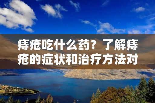 痔疮吃什么药？了解痔疮的症状和治疗方法对于患者来说是非常重要的。痔疮，也被称为痔疮疾病，是指直肠或肛门部位的静脉曲张和扩张所引起的疾病。它是一种常见的疾病，主要表现为肛门周围的肿胀、疼痛、瘙痒和出血等症状。在治疗痔疮时，药物是其中一种常见的治疗方法之一。那么，我们应该选择什么样的药物来治疗痔疮呢？