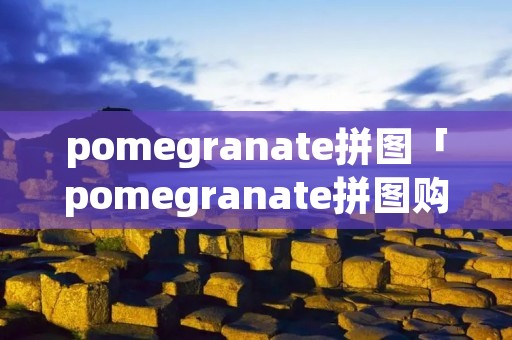 pomegranate拼图「pomegranate拼图购买」