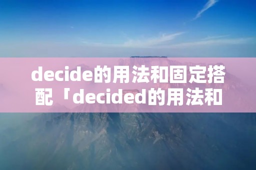 decide的用法和固定搭配「decided的用法和搭配」