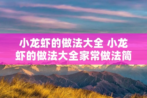 小龙虾的做法大全 小龙虾的做法大全家常做法简单