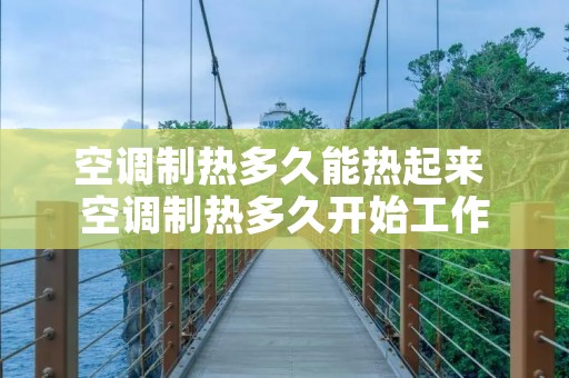 空调制热多久能热起来 空调制热多久开始工作