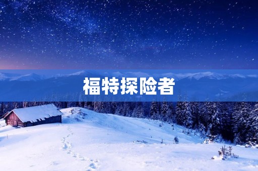 福特探险者:开启无尽探索之旅 福特探险者:开启无尽探索之旅