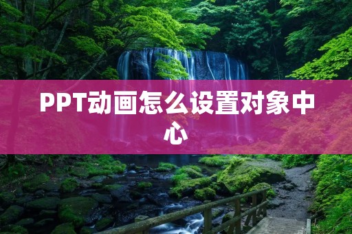 PPT动画怎么设置对象中心