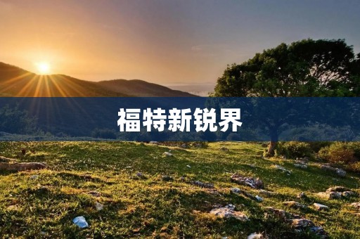 福特新锐界:开启豪华SUV新时代 福特新锐界:开启豪华SUV新时代