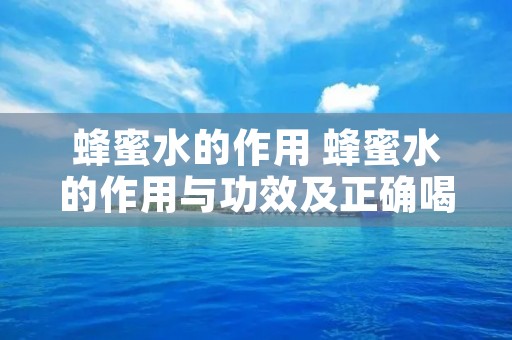 蜂蜜水的作用 蜂蜜水的作用与功效及正确喝法