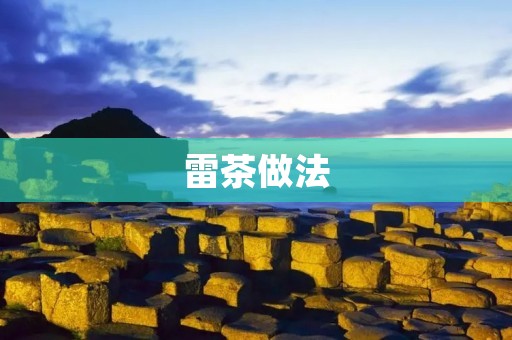 雷茶做法：一场味觉盛宴