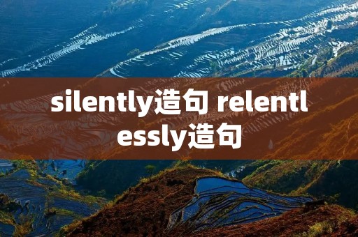 silently造句 relentlessly造句