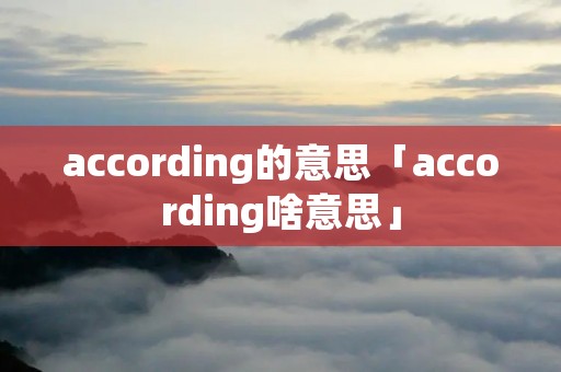 according的意思「according啥意思」