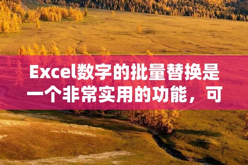 Excel数字的批量替换是一个非常实用的功能,可以帮助我们快速、准确地替换大量数据中的特定数字。在本文中,我们将介绍如何使用Excel进行数字的批量替换。