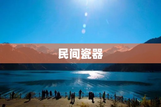 民间瓷器:传承千年的艺术宝藏