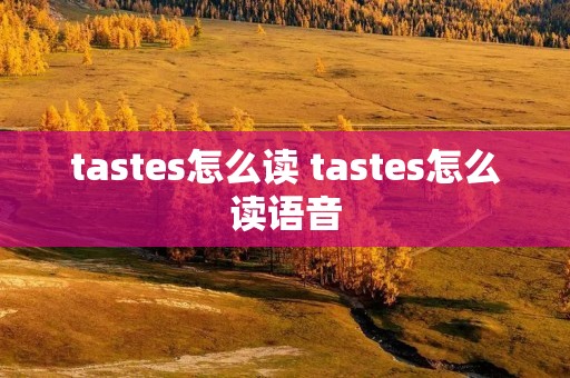 tastes怎么读 tastes怎么读语音