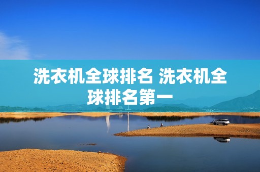 洗衣机全球排名 洗衣机全球排名第一