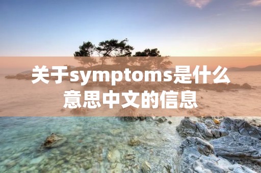 关于symptoms是什么意思中文的信息