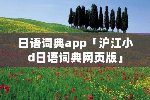 日语词典app「沪江小d日语词典网页版」