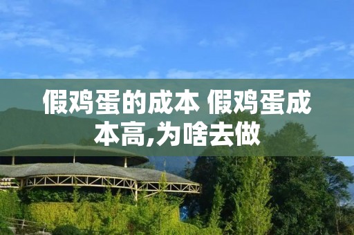 假鸡蛋的成本 假鸡蛋成本高,为啥去做