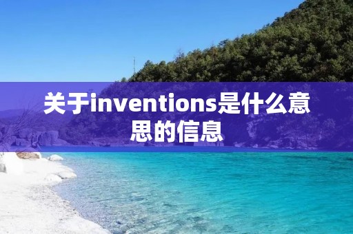 关于inventions是什么意思的信息 关于inventions是什么意思的信息