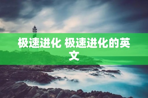 极速进化 极速进化的英文 极速进化 极速进化的英文