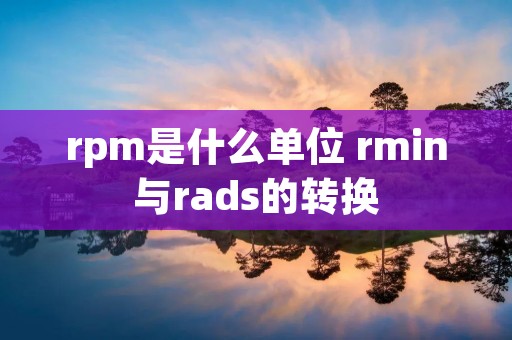 rpm是什么单位 rmin与rads的转换