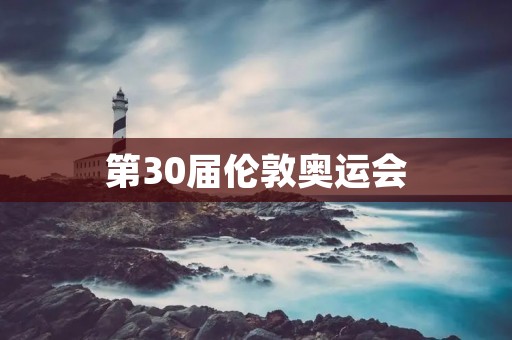 第30届伦敦奥运会：创新与传统的完美融合