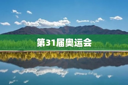 第31届奥运会：全球体育盛事的辉煌绽放