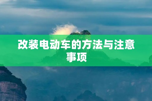 改装电动车的方法与注意事项 改装电动车的方法与注意事项
