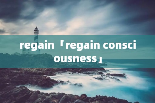 regain「regain consciousness」 regain「regain consciousness」