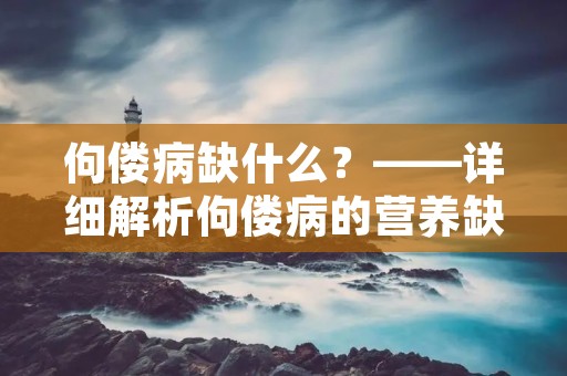 佝偻病缺什么？——详细解析佝偻病的营养缺失问题