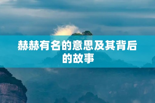 赫赫有名的意思及其背后的故事
