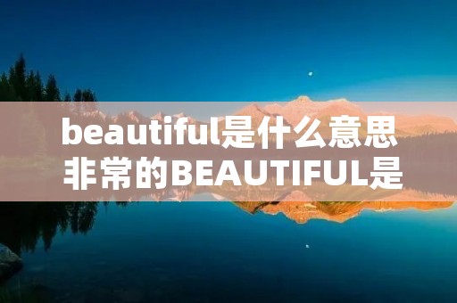 beautiful是什么意思 非常的BEAUTIFUL是什么意思