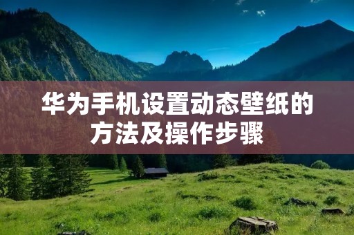 华为手机设置动态壁纸的方法及操作步骤