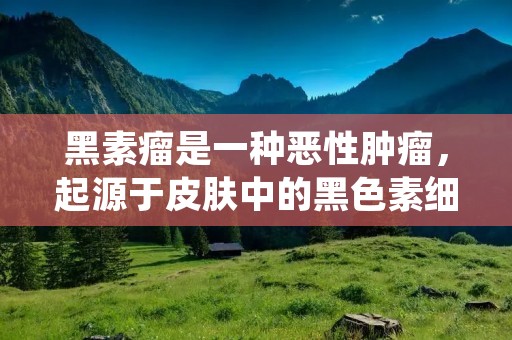 黑素瘤是一种恶性肿瘤,起源于皮肤中的黑色素细胞。它是一种常见的皮肤癌,也是最危险的一种类型。黑素瘤通常以黑色或棕色的痣或斑点的形式出现在皮肤表面,也可以在其他部位形成,如眼睛、黏膜、内脏器官等。虽然黑素瘤在早期可能不引起任何不适或症状,但一旦进展到晚期,它可以迅速扩散到其他部位,导致严重的并发症和死亡。 黑素瘤是一种恶性肿瘤,起源于皮肤中的黑色素细胞。它是一种常见的皮肤癌,也是最危险的一种类型。黑素瘤通常以黑色或棕色的痣或斑点的形式出现在皮肤表面,也可以在其他部位形成,如眼睛、黏膜、内脏器官等。虽然黑素瘤在早期可能不引起任何不适或症状,但一旦进展到晚期,它可以迅速扩散到其他部位,导致严重的并发症和死亡。