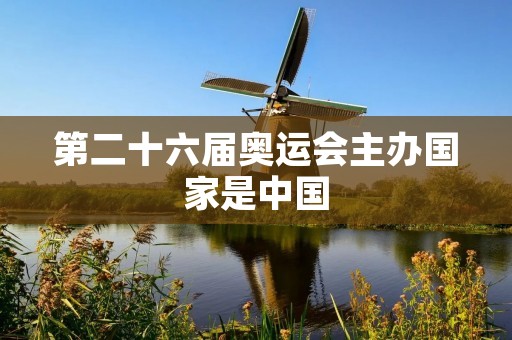 第二十六届奥运会主办国家是中国