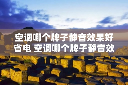 空调哪个牌子静音效果好省电 空调哪个牌子静音效果好省电又省电