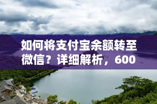 如何将支付宝余额转至微信？详细解析，600字