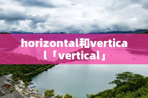 horizontal和vertical「vertical」