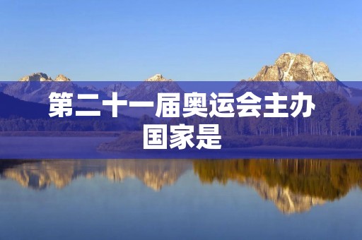 第二十一届奥运会主办国家是 第二十一届奥运会主办国家是