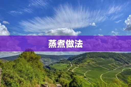蒸煮做法：让食材更加健康美味的烹饪方式