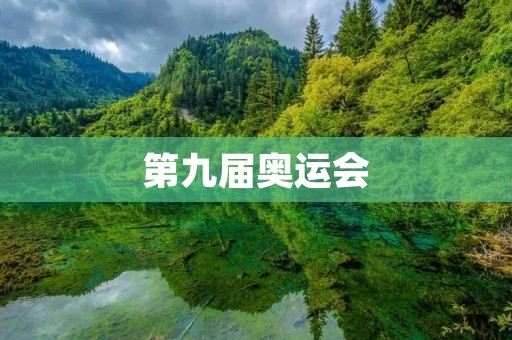 第九届奥运会:创新与传承的盛会 第九届奥运会:创新与传承的盛会