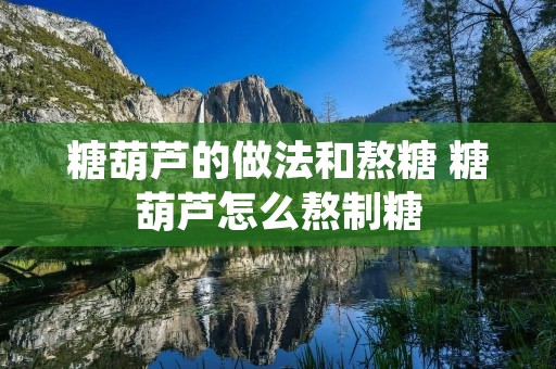 糖葫芦的做法和熬糖 糖葫芦怎么熬制糖