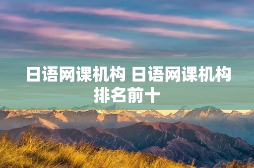 日语网课机构 日语网课机构排名前十