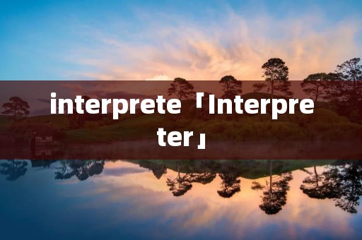 interprete「Interpreter」 interprete「Interpreter」
