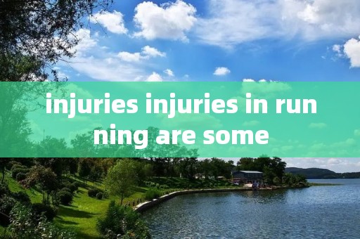 injuries injuries in running are some injuries injuries in running are some