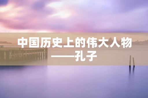 中国历史上的伟大人物——孔子