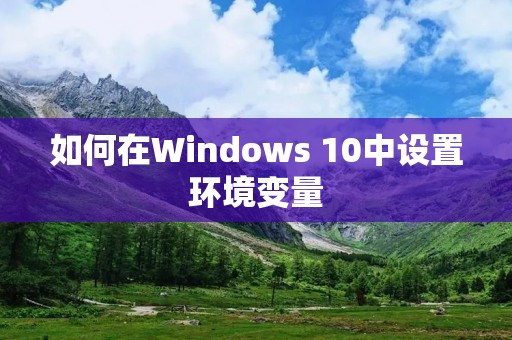 如何在Windows 10中设置环境变量