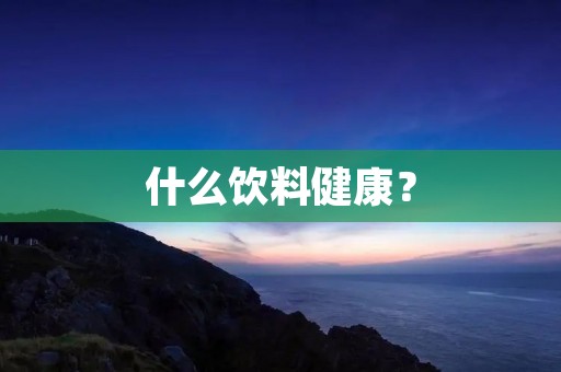 什么饮料健康?