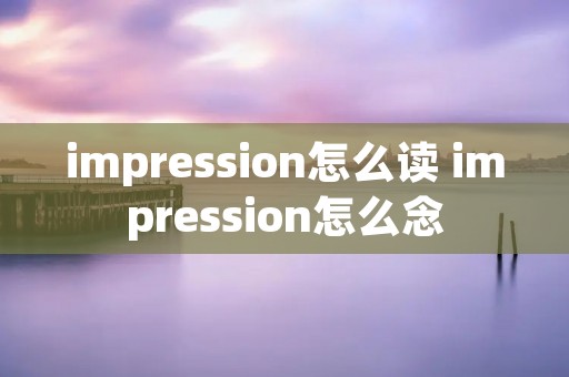 impression怎么读 impression怎么念
