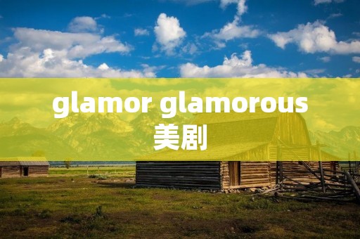 glamor glamorous美剧