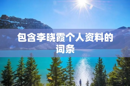 包含李晓霞个人资料的词条