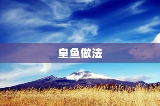 皇鱼做法：美味鲜香的皇鱼料理